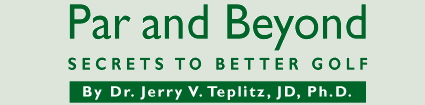 Par and Beyond- Secrets To Better Golf By Jerry V. Teplitz, JD, Ph.D.